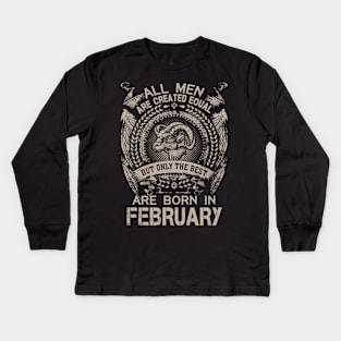 All Men Are Created Equal But Only The Best Are Born In February Kids Long Sleeve T-Shirt